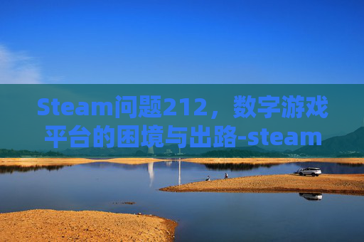 Steam问题212，数字游戏平台的困境与出路-steam问题16
