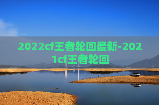 2022cf王者轮回最新-2021cf王者轮回