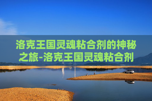 洛克王国灵魂粘合剂的神秘之旅-洛克王国灵魂粘合剂怎么获得?