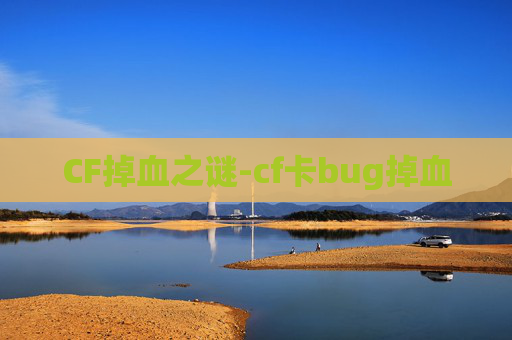 CF掉血之谜-cf卡bug掉血