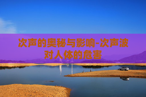 次声的奥秘与影响-次声波对人体的危害 次声的奥秘与影响-次声波对人体的危害