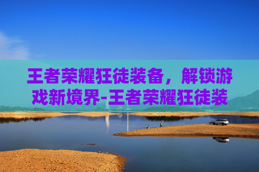王者荣耀狂徒装备,解锁游戏新境界-王者荣耀狂徒装备有哪些 王者荣耀狂徒装备,解锁游戏新境界-王者荣耀狂徒装备有哪些