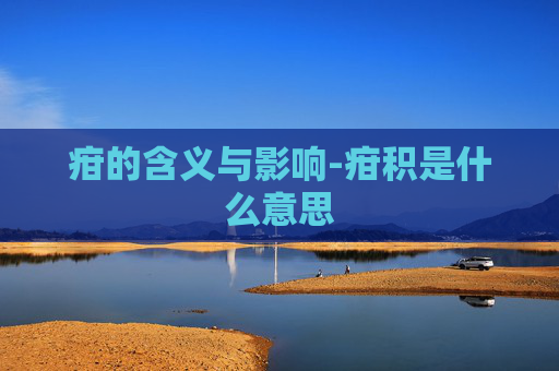 疳的含义与影响-疳积是什么意思 疳的含义与影响-疳积是什么意思