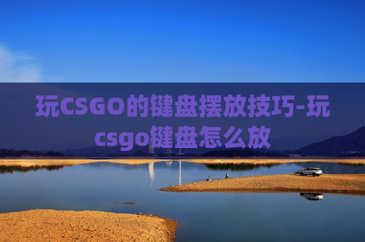 玩CSGO的键盘摆放技巧-玩csgo键盘怎么放