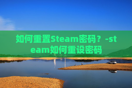 如何重置Steam密码？-steam如何重设密码