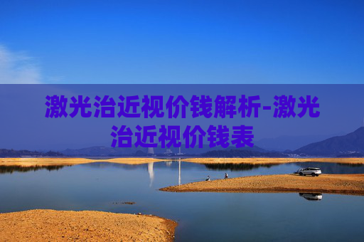 激光治近视价钱解析-激光治近视价钱表