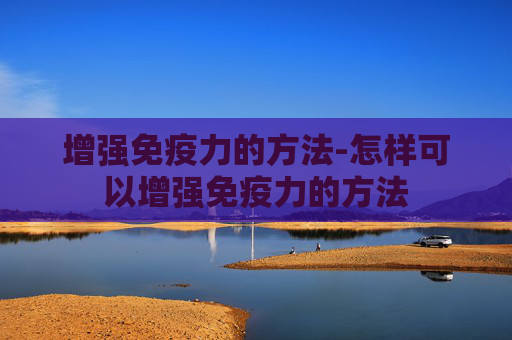 增强免疫力的方法-怎样可以增强免疫力的方法