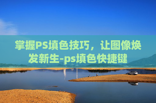 掌握PS填色技巧，让图像焕发新生-ps填色快捷键
