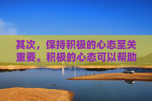 其次，保持积极的心态至关重要。积极的心态可以帮助我们更好地应对压力和挑战。当我们以积极的态度看待问题时，我们更容易找到解决问题的方法，并且更容易克服困难。因此，培养乐观、坚韧不拔的精神是非常重要的。-如何恢复微信聊天记录