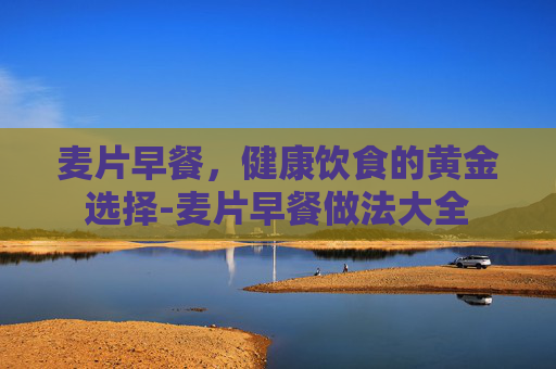 麦片早餐，健康饮食的黄金选择-麦片早餐做法大全
