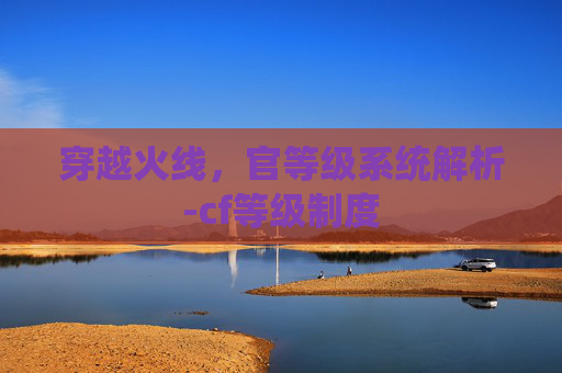 穿越火线，官等级系统解析-cf等级制度