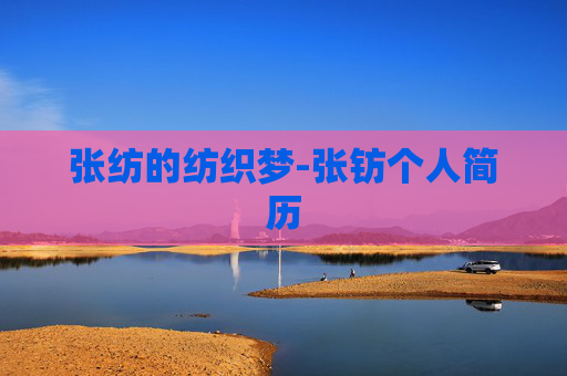 张纺的纺织梦-张钫个人简历