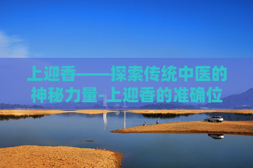 上迎香——探索传统中医的神秘力量-上迎香的准确位置 上迎香——探索传统中医的神秘力量-上迎香的准确位置