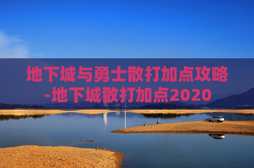 地下城与勇士散打加点攻略-地下城散打加点2020 地下城与勇士散打加点攻略-地下城散打加点2020