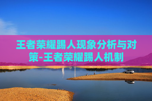 王者荣耀踢人现象分析与对策-王者荣耀踢人机制