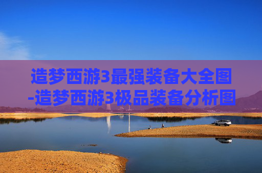 造梦西游3最强装备大全图-造梦西游3极品装备分析图