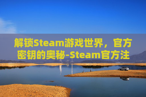 解锁Steam游戏世界，官方密钥的奥秘-Steam官方注册入口