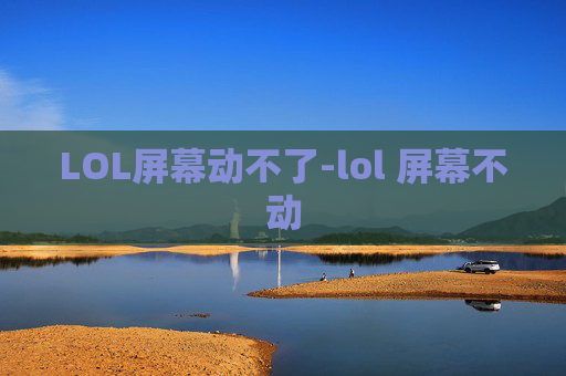 LOL屏幕动不了-lol 屏幕不动