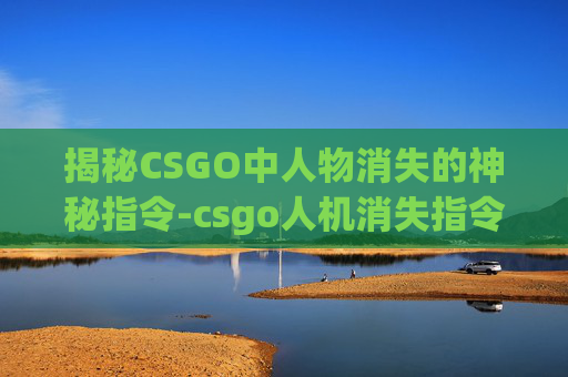 揭秘CSGO中人物消失的神秘指令-csgo人机消失指令