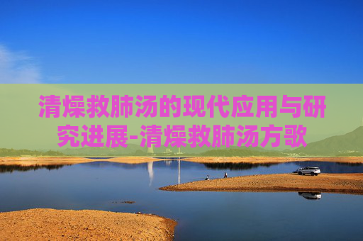 清燥救肺汤的现代应用与研究进展-清燥救肺汤方歌