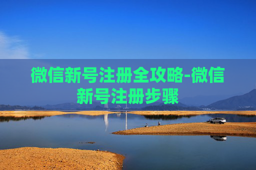 微信新号注册全攻略-微信新号注册步骤