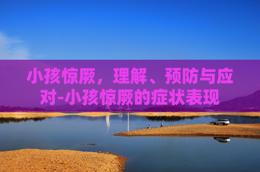 小孩惊厥，理解、预防与应对-小孩惊厥的症状表现