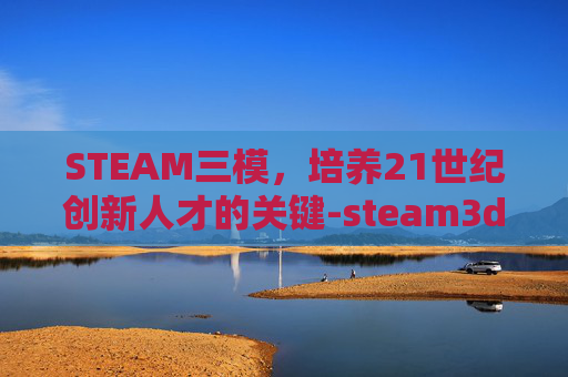 STEAM三模，培养21世纪创新人才的关键-steam3d模型