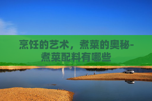 烹饪的艺术，煮菜的奥秘-煮菜配料有哪些