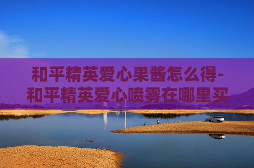 和平精英爱心果酱怎么得-和平精英爱心喷雾在哪里买