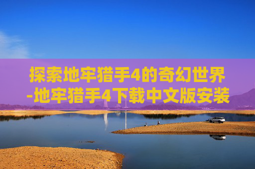 探索地牢猎手4的奇幻世界-地牢猎手4下载中文版安装