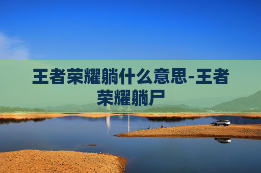 王者荣耀躺什么意思-王者荣耀躺尸