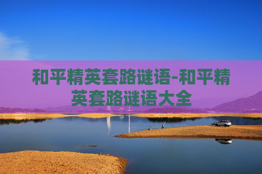 和平精英套路谜语-和平精英套路谜语大全