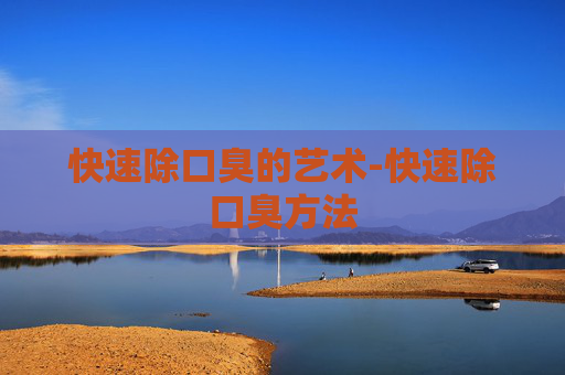 快速除口臭的艺术-快速除口臭方法