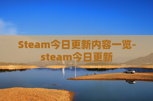 Steam今日更新内容一览-steam今日更新