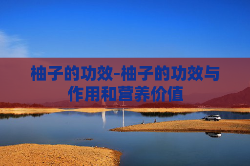 柚子的功效-柚子的功效与作用和营养价值