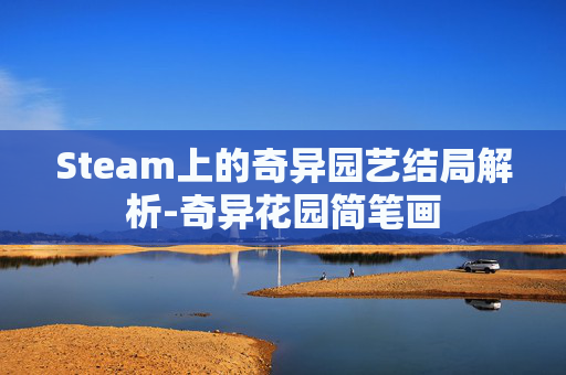 Steam上的奇异园艺结局解析-奇异花园简笔画