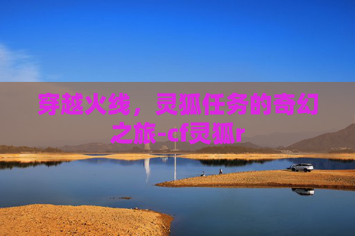 穿越火线，灵狐任务的奇幻之旅-cf灵狐r