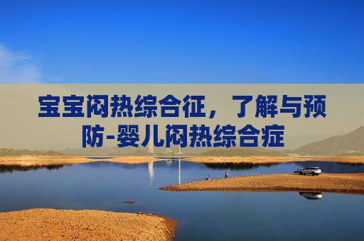 宝宝闷热综合征，了解与预防-婴儿闷热综合症