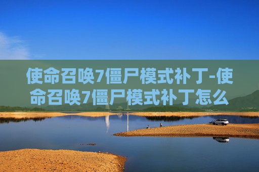 使命召唤7僵尸模式补丁-使命召唤7僵尸模式补丁怎么用