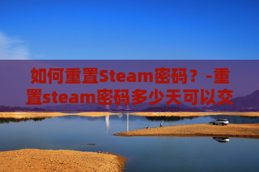 如何重置Steam密码？-重置steam密码多少天可以交易