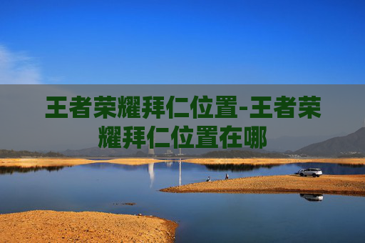 王者荣耀拜仁位置-王者荣耀拜仁位置在哪