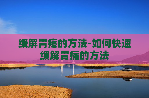 缓解胃疼的方法-如何快速缓解胃痛的方法