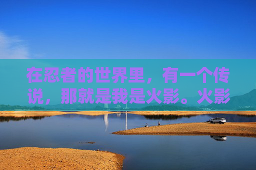 在忍者的世界里,有一个传说,那就是我是火影。火影,是忍者世界中的最高荣誉,代表着力量、智慧和勇气的极致。而我,林逸风,正是那个被赋予我是火影称号的人。-我是火影26EMXU63 在忍者的世界里,有一个传说,那就是我是火影。火影,是忍者世界中的最高荣誉,代表着力量、智慧和勇气的极致。而我,林逸风,正是那个被赋予我是火影称号的人。-我是火影26EMXU63