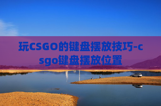 玩CSGO的键盘摆放技巧-csgo键盘摆放位置