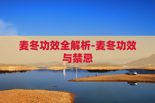 麦冬功效全解析-麦冬功效与禁忌