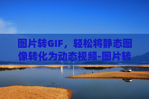 图片转GIF,轻松将静态图像转化为动态视频-图片转gif免费 图片转GIF,轻松将静态图像转化为动态视频-图片转gif免费