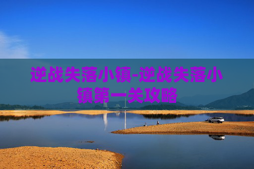 逆战失落小镇-逆战失落小镇第一关攻略 逆战失落小镇-逆战失落小镇第一关攻略