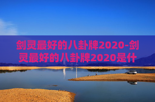 剑灵最好的八卦牌2020-剑灵最好的八卦牌2020是什么