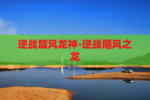 逆战旋风龙神-逆战飓风之龙