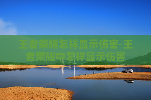 王者荣耀怎样显示伤害-王者荣耀中怎样显示伤害